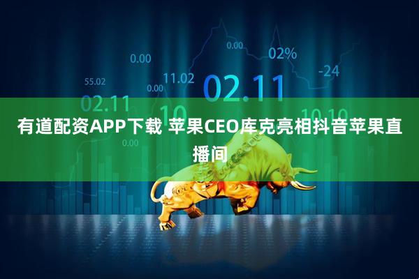 有道配资APP下载 苹果CEO库克亮相抖音苹果直播间